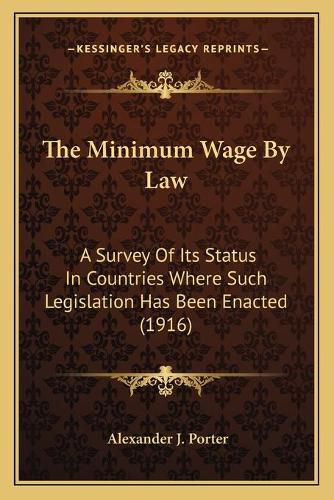 Cover image for The Minimum Wage by Law: A Survey of Its Status in Countries Where Such Legislation Has Been Enacted (1916)