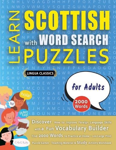 Cover image for LEARN SCOTTISH WITH WORD SEARCH PUZZLES FOR ADULTS - Discover How to Improve Foreign Language Skills with a Fun Vocabulary Builder. Find 2000 Words to Practice at Home - 100 Large Print Puzzle Games - Teaching Material, Study Activity Workbook