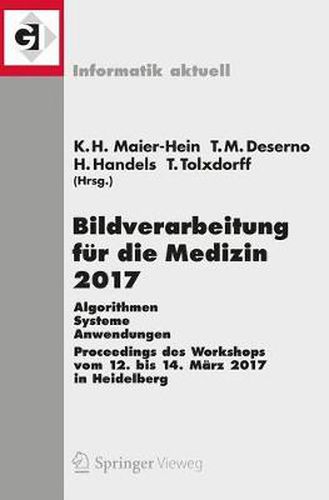 Bildverarbeitung fur die Medizin 2017: Algorithmen - Systeme - Anwendungen. Proceedings des Workshops vom 12. Bis 14. Marz 2017 in Heidelberg