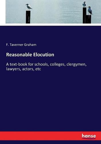 Cover image for Reasonable Elocution: A text-book for schools, colleges, clergymen, lawyers, actors, etc