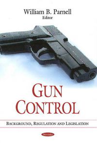 Cover image for Gun Control: Background, Regulation & Legislation