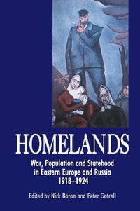 Cover image for Homelands: War, Population and Statehood in Eastern Europe and Russia, 1918-1924