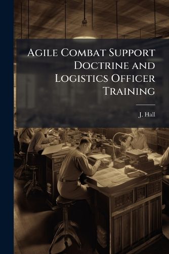 Cover image for Agile Combat Support Doctrine and Logistics Officer Training