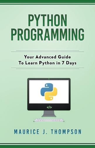 Python Programming: Your Advanced Guide To Learn Python in 7 Days