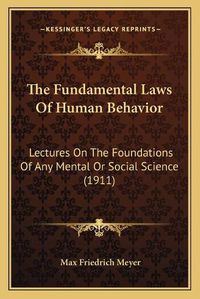 Cover image for The Fundamental Laws of Human Behavior: Lectures on the Foundations of Any Mental or Social Science (1911)