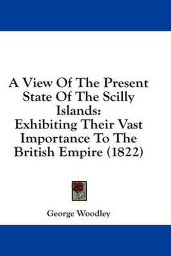 A View of the Present State of the Scilly Islands: Exhibiting Their Vast Importance to the British Empire (1822)