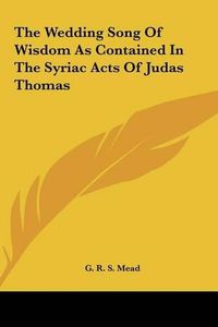 Cover image for The Wedding Song of Wisdom as Contained in the Syriac Acts of Judas Thomas