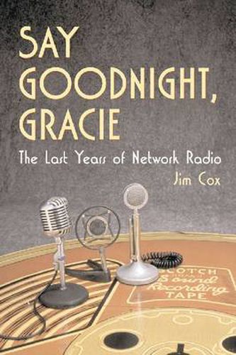 Say Goodnight, Gracie: The Last Years of Network Radio