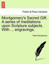 Cover image for Montgomery's Sacred Gift. a Series of Meditations Upon Scripture Subjects. with ... Engravings.