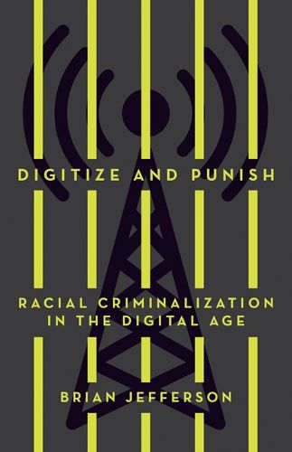 Cover image for Digitize and Punish: Racial Criminalization in the Digital Age