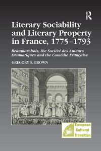 Cover image for Literary Sociability and Literary Property in France, 1775-1793: Beaumarchais, the Societe des Auteurs Dramatiques and the Comedie Francaise