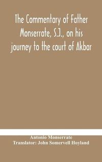 Cover image for The commentary of Father Monserrate, S.J., on his journey to the court of Akbar