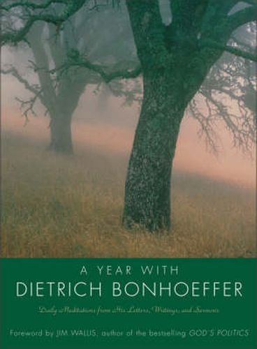 A Year With Dietrich Bonhoeffer: Daily Meditations From His Letters, Wri tings And Sermons