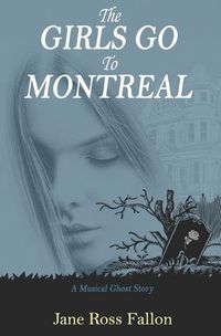 Cover image for The Girls Go To Montreal: A Musical Ghost Story