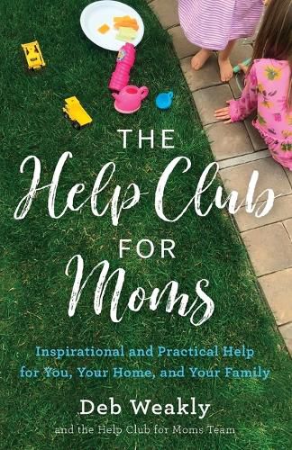 Cover image for The Help Club for Moms: Inspirational and Practical Help for You, Your Home, and Your Family