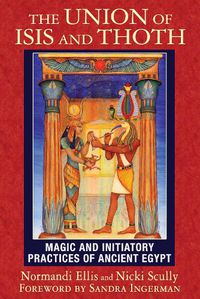 Cover image for The Union of Isis and Thoth: Magic and Initiatory Practices of Ancient Egypt