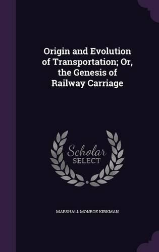 Origin and Evolution of Transportation; Or, the Genesis of Railway Carriage