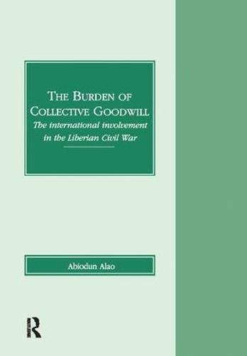 Cover image for The Burden of Collective Goodwill: The International Involvement in the Liberian Civil War