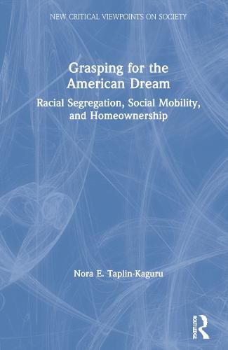 Cover image for Grasping for the American Dream: Racial Segregation, Social Mobility, and Homeownership