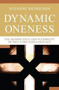 Cover image for Dynamic Oneness: The Significance and Flexibility of Paul's One-God Language