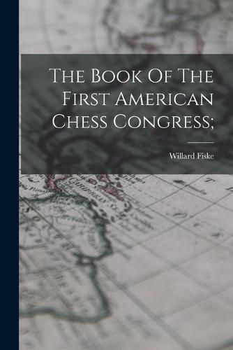 Cover image for The Book Of The First American Chess Congress;