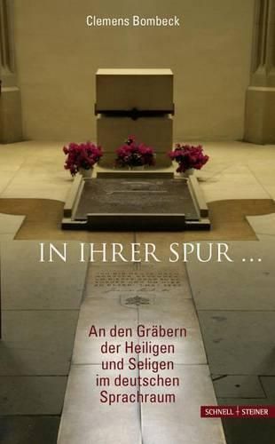 Cover image for In Ihrer Spur ...: An Den Grabern Der Heiligen Und Seligen Im Deutschen Sprachraum