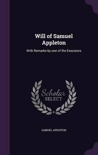 Cover image for Will of Samuel Appleton: With Remarks by One of the Executors