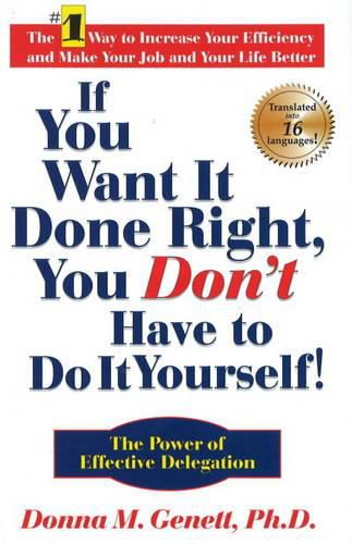 Cover image for If You Want It Done Right, You Don't Have to Do It Yourself: The Power of Effective Delegation