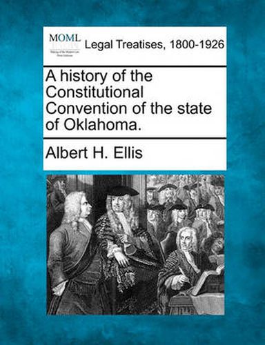 Cover image for A History of the Constitutional Convention of the State of Oklahoma.