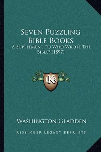 Seven Puzzling Bible Books: A Supplement to Who Wrote the Bible? (1897)