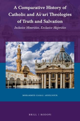 Cover image for A Comparative History of Catholic and As'ari Theologies of Truth and Salvation: Inclusive Minorities, Exclusive Majorities