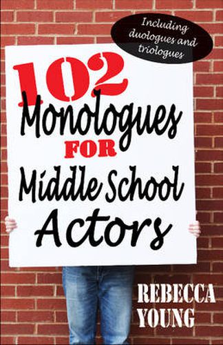 102 Monologues for Middle School Actors: Including Duologues & Triologues