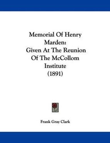 Cover image for Memorial of Henry Marden: Given at the Reunion of the McCollom Institute (1891)