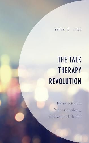 Cover image for The Talk Therapy Revolution: Neuroscience, Phenomenology, and Mental Health