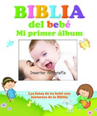 Cover image for Biblia del Bebe, Mi Primer Album: Las Fotos de Tu Bebe Con Historias de la Biblia