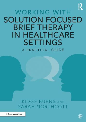 Working with Solution Focused Brief Therapy in Healthcare Settings: A Practical Guide