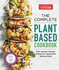 Cover image for The Complete Plant-Based Cookbook: 500 Inspired, Flexible Recipes for Eating Well without Meat
