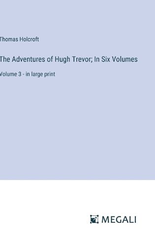 The Adventures of Hugh Trevor; In Six Volumes