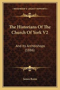 Cover image for The Historians of the Church of York V2: And Its Archbishops (1886)