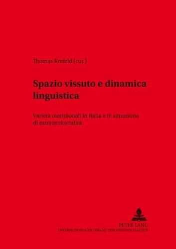 Spazio Vissuto E Dinamica Linguistica: Varieta Meridionali in Italia E in Situazione Di Extraterritorialita