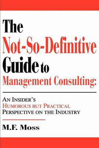 Cover image for The Not-so-definitive Guide to Management Consulting: An Insider's Humorous But Practical Perspective on the Industry