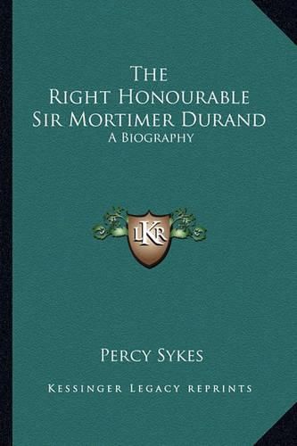 Cover image for The Right Honourable Sir Mortimer Durand: A Biography