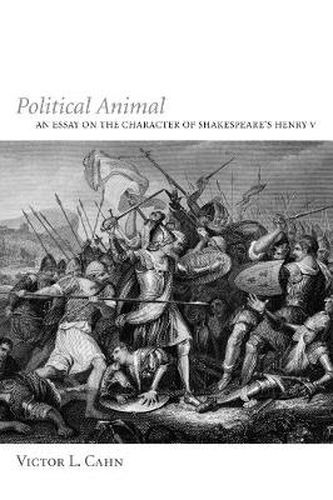 Political Animal: An Essay on the Character of Shakespeare's Henry V