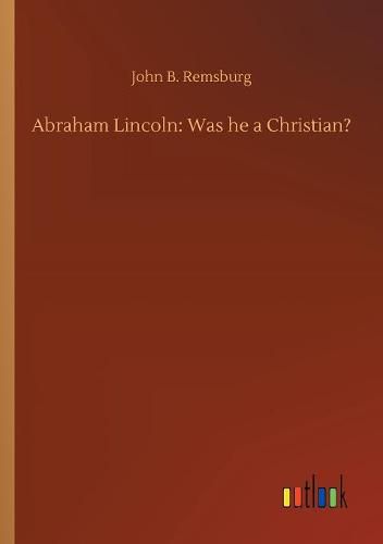 Cover image for Abraham Lincoln: Was he a Christian?