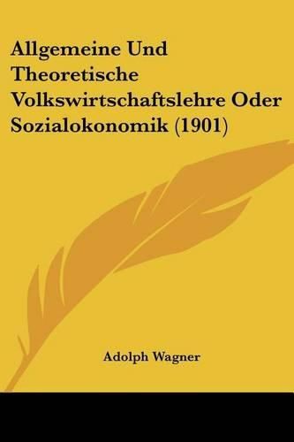 Allgemeine Und Theoretische Volkswirtschaftslehre Oder Sozialokonomik (1901)