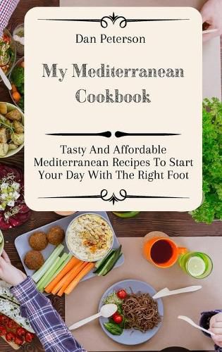 My Mediterranean Cookbook: Tasty And Affordable Mediterranean Recipes To Start Your Day With The Right Foot