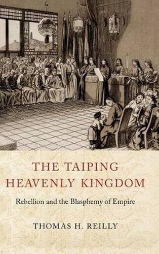 The Taiping Heavenly Kingdom: Rebellion and the Blasphemy of Empire