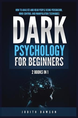 Cover image for Dark Psychology for Beginners: 2 Books in 1: How to Analyze and Read People Using Persuasion, Mind Control and Manipulation Techniques