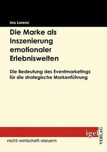 Cover image for Die Marke als Inszenierung emotionaler Erlebniswelten: Die Bedeutung des Eventmarketings fur die strategische Markenfuhrung