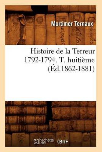 Cover image for Histoire de la Terreur 1792-1794. T. Huitieme (Ed.1862-1881)